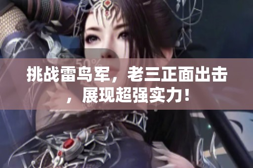 挑战雷鸟军，老三正面出击，展现超强实力！