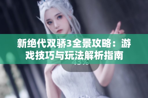 新绝代双骄3全景攻略：游戏技巧与玩法解析指南