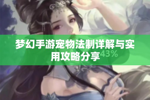 梦幻手游宠物法制详解与实用攻略分享