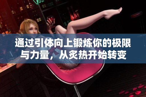 通过引体向上锻炼你的极限与力量，从炙热开始转变