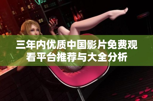三年内优质中国影片免费观看平台推荐与大全分析