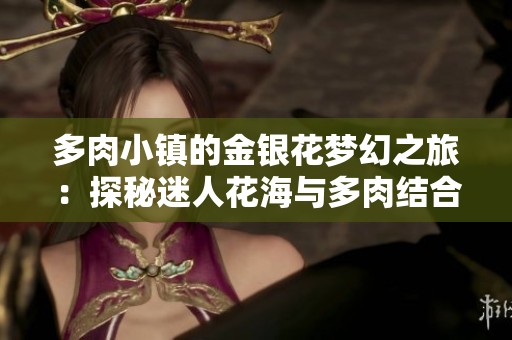 多肉小镇的金银花梦幻之旅：探秘迷人花海与多肉结合的魅力