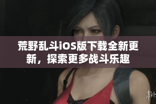 荒野乱斗iOS版下载全新更新，探索更多战斗乐趣