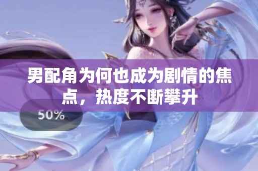 男配角为何也成为剧情的焦点，热度不断攀升