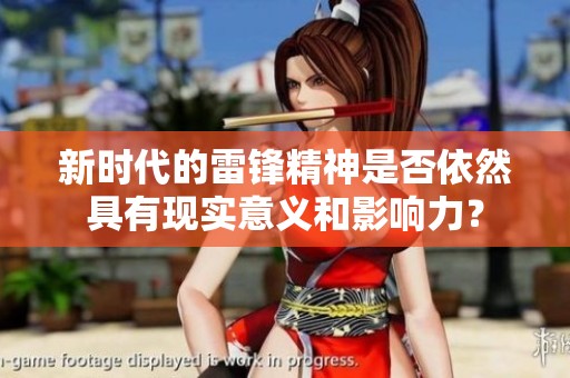 新时代的雷锋精神是否依然具有现实意义和影响力？