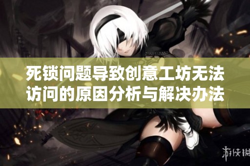 死锁问题导致创意工坊无法访问的原因分析与解决办法