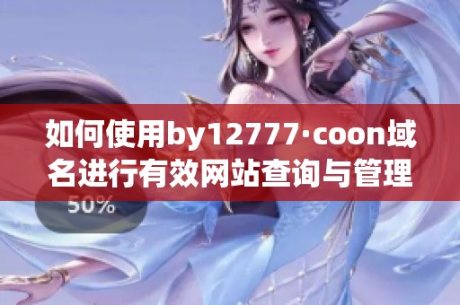 如何使用by12777·coon域名进行有效网站查询与管理