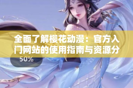 全面了解樱花动漫：官方入门网站的使用指南与资源分享