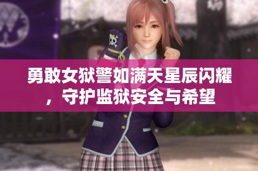 勇敢女狱警如满天星辰闪耀，守护监狱安全与希望