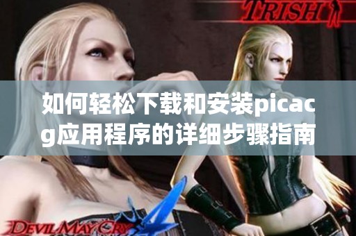如何轻松下载和安装picacg应用程序的详细步骤指南
