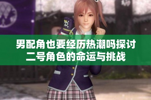 男配角也要经历热潮吗探讨二号角色的命运与挑战