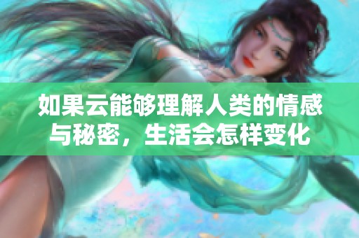 如果云能够理解人类的情感与秘密，生活会怎样变化