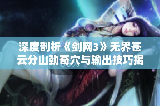 深度剖析《剑网3》无界苍云分山劲奇穴与输出技巧揭秘