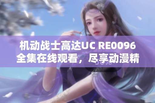 机动战士高达UC RE0096全集在线观看，尽享动漫精彩时刻