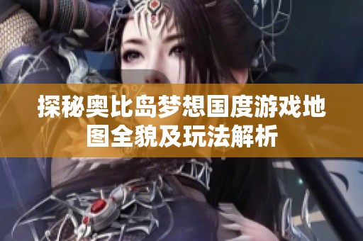 探秘奥比岛梦想国度游戏地图全貌及玩法解析