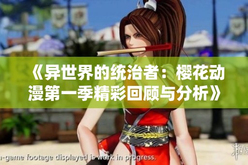 《异世界的统治者：樱花动漫第一季精彩回顾与分析》