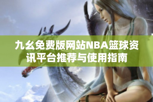 九幺免费版网站NBA篮球资讯平台推荐与使用指南