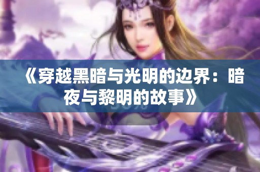 《穿越黑暗与光明的边界：暗夜与黎明的故事》