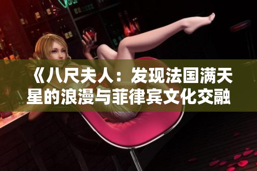《八尺夫人：发现法国满天星的浪漫与菲律宾文化交融》