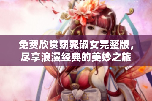 免费欣赏窈窕淑女完整版，尽享浪漫经典的美妙之旅