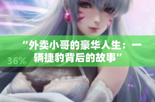 “外卖小哥的豪华人生：一辆捷豹背后的故事”