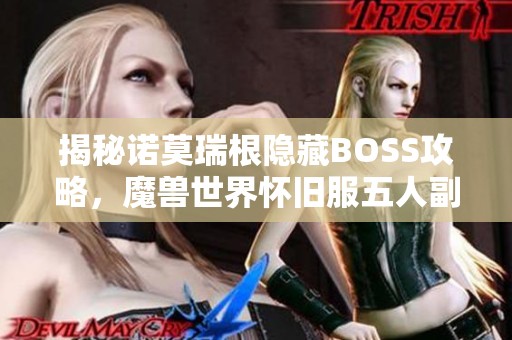 揭秘诺莫瑞根隐藏BOSS攻略，魔兽世界怀旧服五人副本深度解析