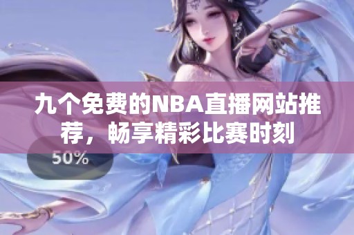 九个免费的NBA直播网站推荐，畅享精彩比赛时刻