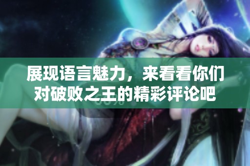 展现语言魅力，来看看你们对破败之王的精彩评论吧