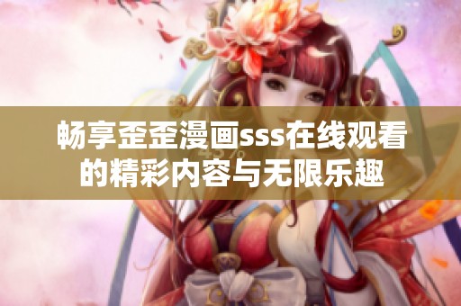 畅享歪歪漫画sss在线观看的精彩内容与无限乐趣