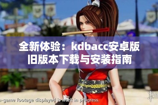 全新体验：kdbacc安卓版旧版本下载与安装指南