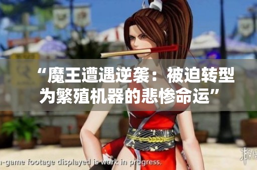 “魔王遭遇逆袭：被迫转型为繁殖机器的悲惨命运”