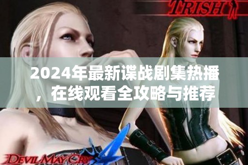 2024年最新谍战剧集热播，在线观看全攻略与推荐