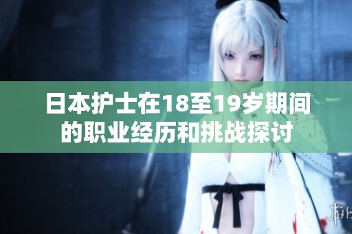日本护士在18至19岁期间的职业经历和挑战探讨