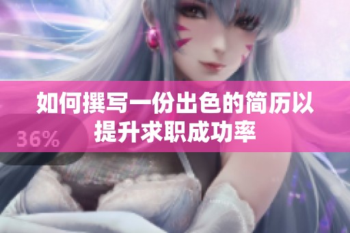 如何撰写一份出色的简历以提升求职成功率