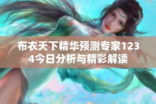 布衣天下精华预测专家1234今日分析与精彩解读