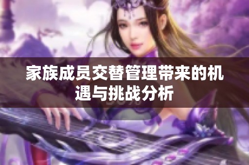 家族成员交替管理带来的机遇与挑战分析