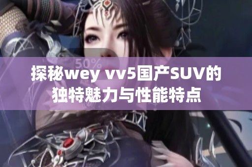 探秘wey vv5国产SUV的独特魅力与性能特点