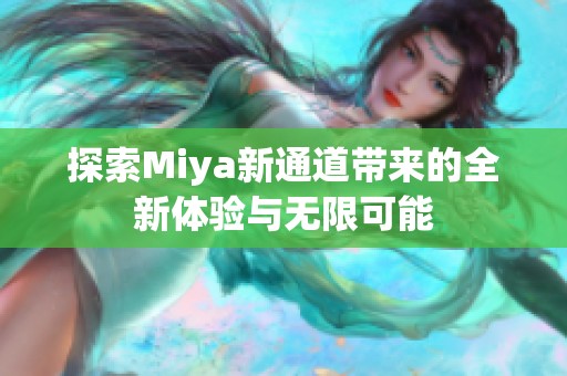 探索Miya新通道带来的全新体验与无限可能