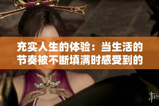 充实人生的体验：当生活的节奏被不断填满时感受到的情绪