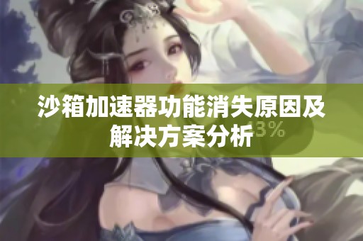 沙箱加速器功能消失原因及解决方案分析