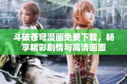 斗破苍穹漫画免费下载，畅享精彩剧情与高清画面