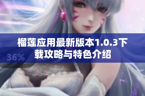 榴莲应用最新版本1.0.3下载攻略与特色介绍