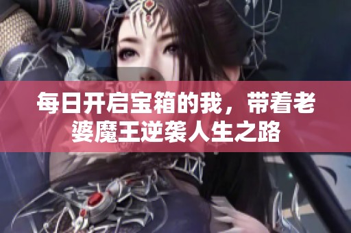 每日开启宝箱的我，带着老婆魔王逆袭人生之路