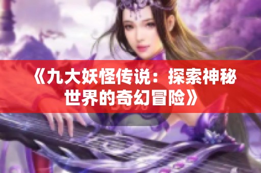 《九大妖怪传说：探索神秘世界的奇幻冒险》