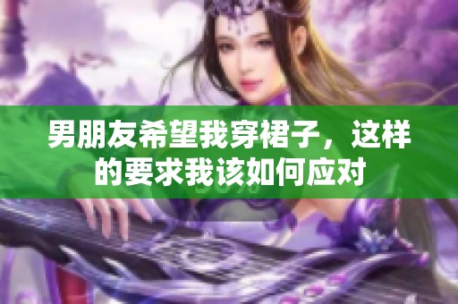 男朋友希望我穿裙子，这样的要求我该如何应对