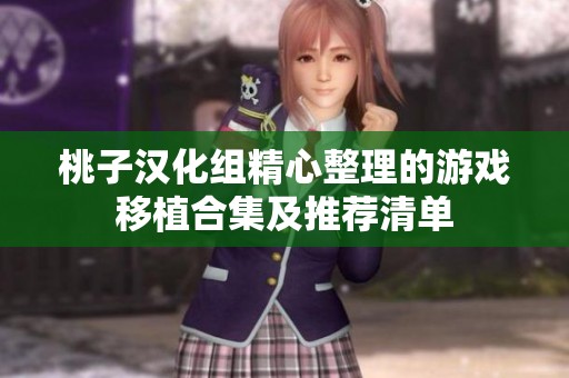 桃子汉化组精心整理的游戏移植合集及推荐清单