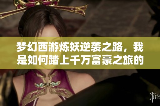 梦幻西游炼妖逆袭之路，我是如何踏上千万富豪之旅的