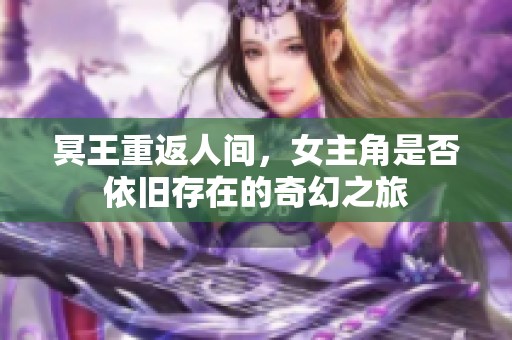 冥王重返人间，女主角是否依旧存在的奇幻之旅