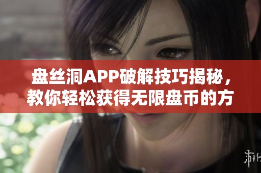 盘丝洞APP破解技巧揭秘，教你轻松获得无限盘币的方法