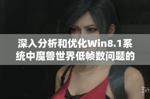 深入分析和优化Win8.1系统中魔兽世界低帧数问题的方法